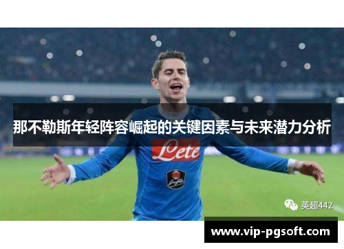 那不勒斯年轻阵容崛起的关键因素与未来潜力分析