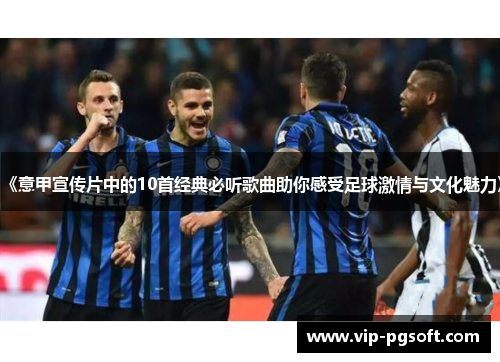 《意甲宣传片中的10首经典必听歌曲助你感受足球激情与文化魅力》