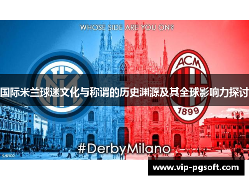 国际米兰球迷文化与称谓的历史渊源及其全球影响力探讨