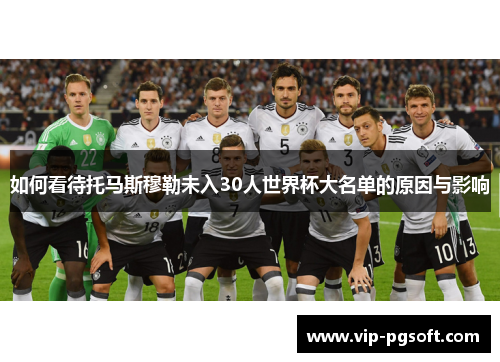 如何看待托马斯穆勒未入30人世界杯大名单的原因与影响