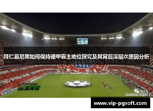 拜仁慕尼黑如何保持德甲霸主地位探究及其背后深层次原因分析