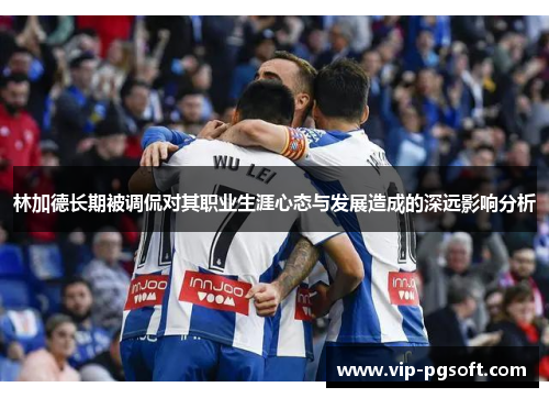 林加德长期被调侃对其职业生涯心态与发展造成的深远影响分析